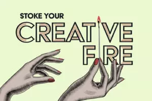 7 ways to stoke your creative fire